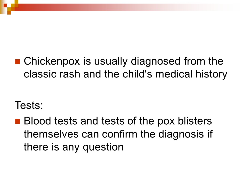 Chickenpox is usually diagnosed from the classic rash and the child's medical history Tests:
